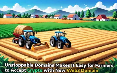 Unstoppable Domains Makes It Easy for Farmers to Accept Crypto with New Web3 Domain